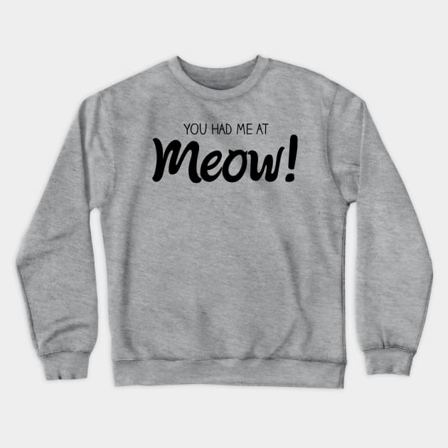 You Had Me At MEOW! - Black Crewneck Sweatshirt by quotysalad